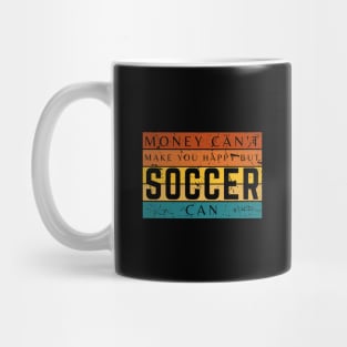 Money Can't Make You Happy But Soccer Can Mug